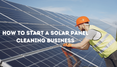 Solar Panel Cleaning Business: How To Start a Solar Panel Cleaning Business