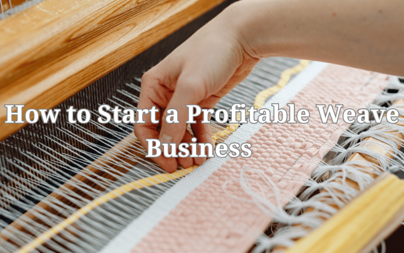 How to Start a Profitable Weave Business