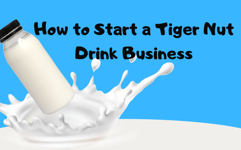 How to Start a Tiger Nut Drink Business