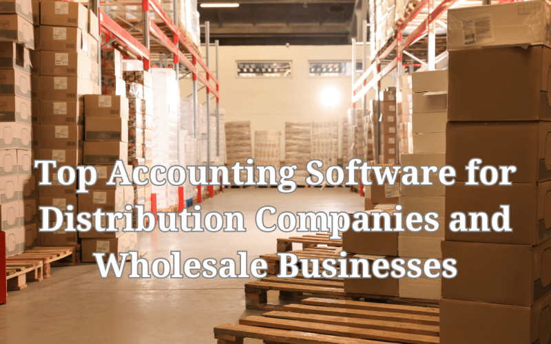 Top Accounting Software for Distribution Companies and Wholesale Businesses